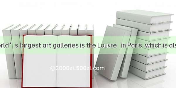 One of the world’s largest art galleries is the Louvre   in Paris  which is also famous fo