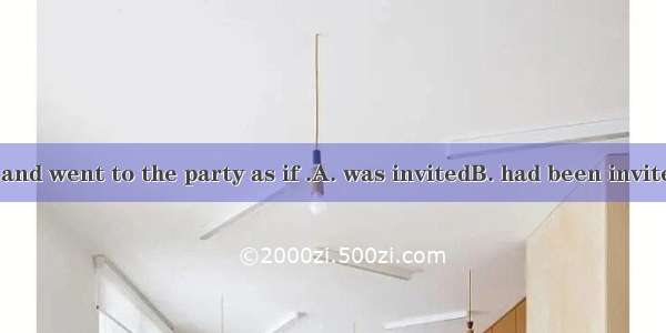 He dressed up and went to the party as if .A. was invitedB. had been invitedC. to be invit