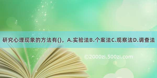 研究心理现象的方法有()。A.实验法B.个案法C.观察法D.调查法