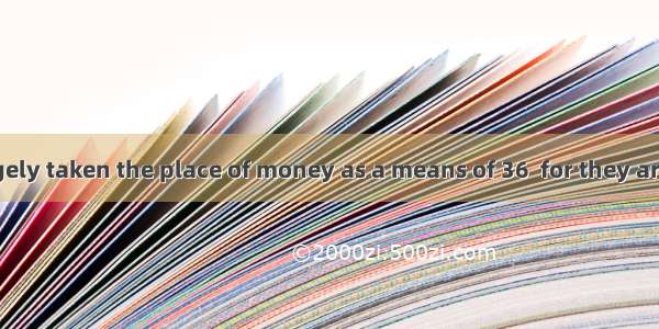 Checks have largely taken the place of money as a means of 36  for they are widely accepte