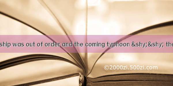 The engine of the ship was out of order and the coming typhoon ­­ the helplessness