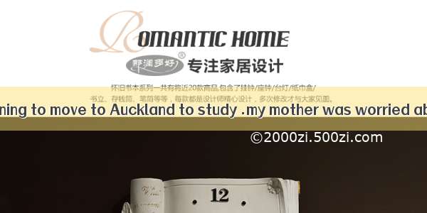 When I began planning to move to Auckland to study .my mother was worried about a lack of