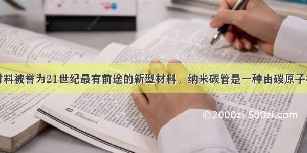 单选题纳米材料被誉为21世纪最有前途的新型材料。纳米碳管是一种由碳原子构成的直径为