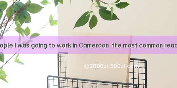 When I first told people I was going to work in Cameroon  the most common reaction was: “W