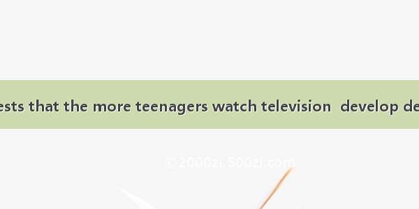 A new study suggests that the more teenagers watch television  develop depression(抑郁症) as