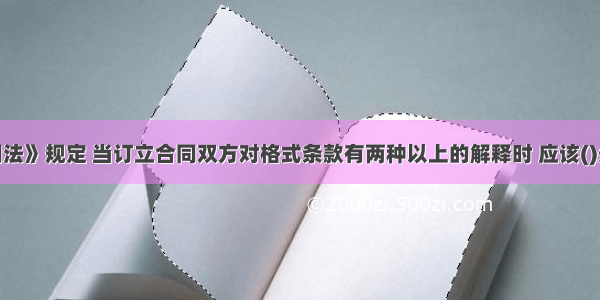 根据《合同法》规定 当订立合同双方对格式条款有两种以上的解释时 应该()处理。A.按