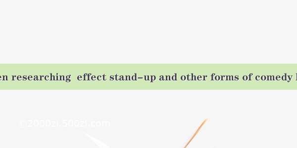 Doctors have been researching  effect stand-up and other forms of comedy have on us.A. whi