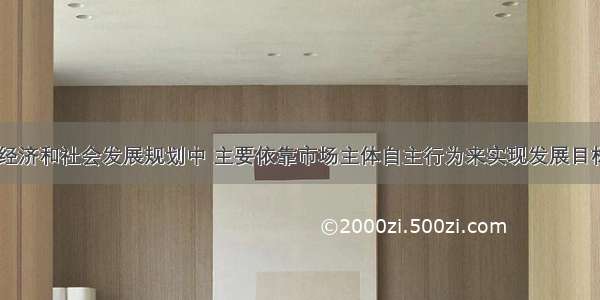 在我国国民经济和社会发展规划中 主要依靠市场主体自主行为来实现发展目标的指标是()