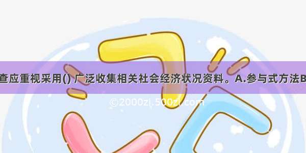 社会经济调查应重视采用() 广泛收集相关社会经济状况资料。A.参与式方法B.问卷调查C.