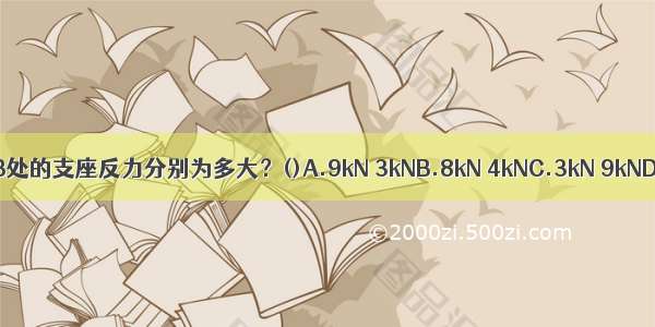 如图所示外伸梁A B处的支座反力分别为多大？()A.9kN 3kNB.8kN 4kNC.3kN 9kND.4kN 8kNABCD