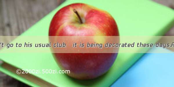 Mr. Smith doesn't go to his usual club   it is being decorated these days.A. forB. yetC. s