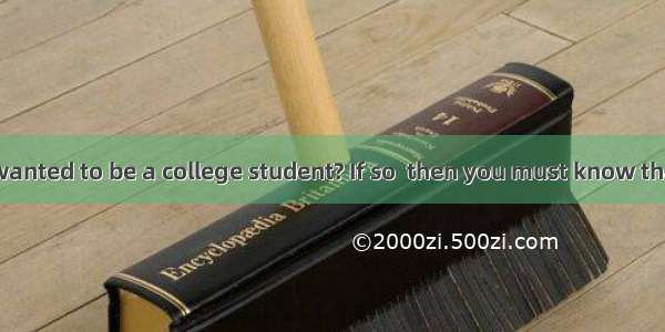 Have you ever wanted to be a college student? If so  then you must know that you have to b