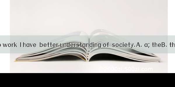 When I start to work  I have  better understanding of  society.A. a; theB. the; a C. /; t
