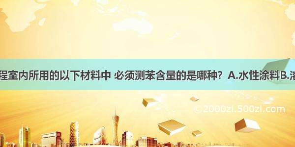 民用建筑工程室内所用的以下材料中 必须测苯含量的是哪种？A.水性涂料B.溶剂型涂料C.