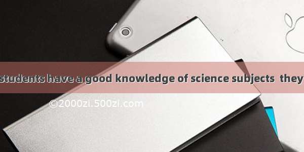In order to make students have a good knowledge of science subjects  they are encouraged t