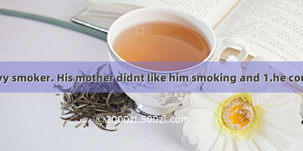 Jack was a heavy smoker. His mother didnt like him smoking and 1.he couldnt give it up.