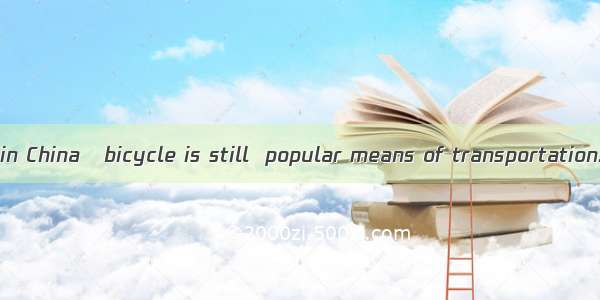 In many places in China   bicycle is still  popular means of transportation. A. a; theB. /