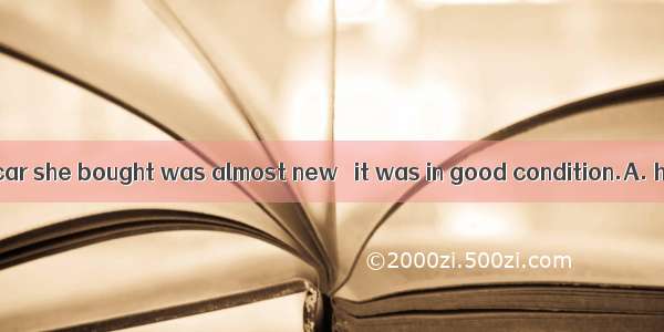 The second-hand car she bought was almost new   it was in good condition.A. howeverB. besi