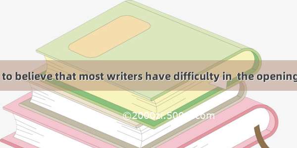 There is reason to believe that most writers have difficulty in  the opening paragraphs of
