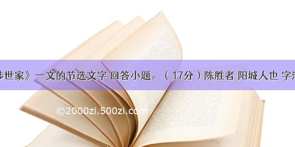 阅读《陈涉世家》一文的节选文字 回答小题。（17分）陈胜者 阳城人也 字涉。吴广者