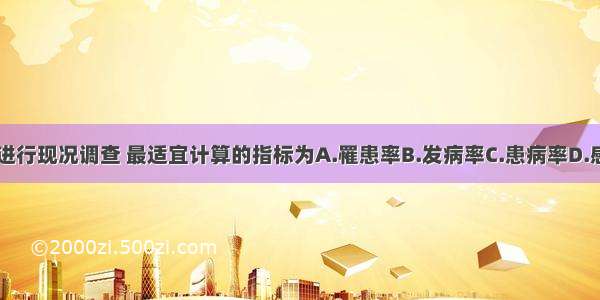 对慢性疾病进行现况调查 最适宜计算的指标为A.罹患率B.发病率C.患病率D.感染率E.发病