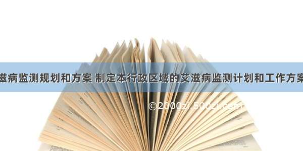 根据国家艾滋病监测规划和方案 制定本行政区域的艾滋病监测计划和工作方案的机构是A.