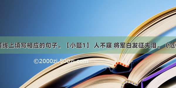 请在下面横线上填写相应的句子。【小题1】 人不寐 将军白发征夫泪。（范仲淹《渔家