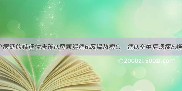 晨僵是下列哪个病证的特征性表现A.风寒湿痹B.风湿热痹C.尪痹D.卒中后遗症E.蝶疮流注ABCDE