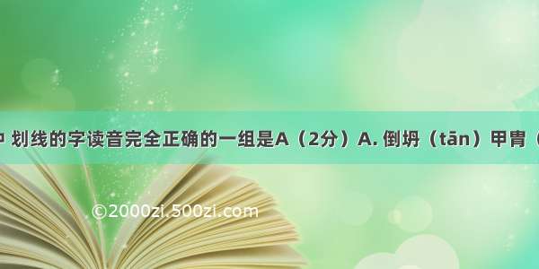 下列词语中 划线的字读音完全正确的一组是A（2分）A. 倒坍（tān）甲胄（zhòu）断