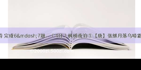 阅读下面这首诗 完成6&mdash;7题。（4分）枫桥夜泊①【唐】张继月落乌啼霜满天 江枫渔火