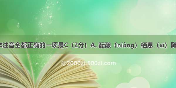 下列划线字注音全都正确的一项是C（2分）A. 酝酿（niànɡ）栖息（xī）随声附和（h