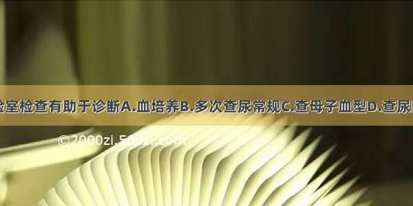 以下哪项实验室检查有助于诊断A.血培养B.多次查尿常规C.查母子血型D.查尿巨细胞包涵体