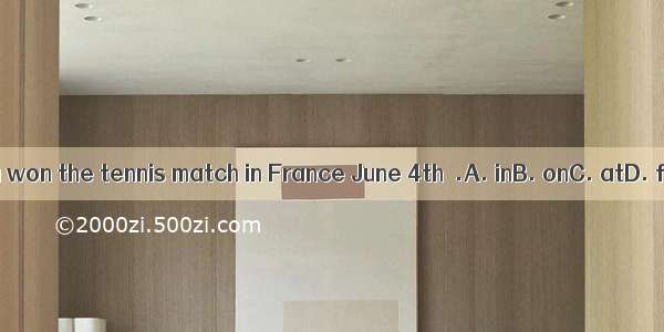 Li Na won the tennis match in France June 4th  .A. inB. onC. atD. for
