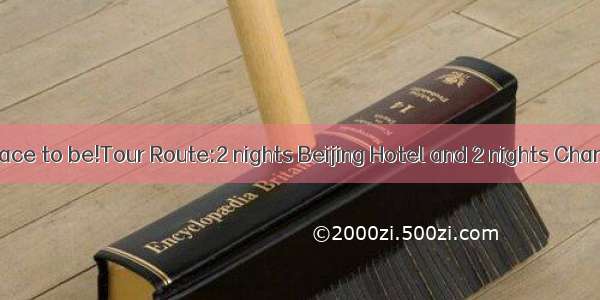 Beijing is the place to be!Tour Route:2 nights Beijing Hotel and 2 nights Changcheng Hotel