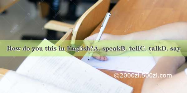 How do you this in English?A. speakB. tellC. talkD. say