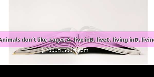 Animals don’t like  cages.A. live inB. liveC. living inD. living