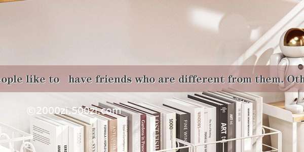 ＃117: Some people like to   have friends who are different from them. Others like to have