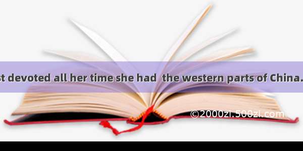 The old scientist devoted all her time she had  the western parts of China.A. to developB.