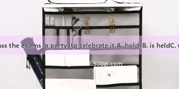 If all of us pass the exams  a party  to celebrate it.A. holdsB. is heldC. will be heldD.