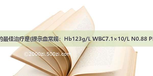 该患者目前的最佳治疗是(提示血常规：Hb123g/L WBC7.1×10/L N0.88 PLT88×10/L；