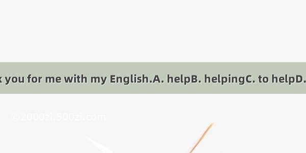 Thank you for me with my English.A. helpB. helpingC. to helpD. helps
