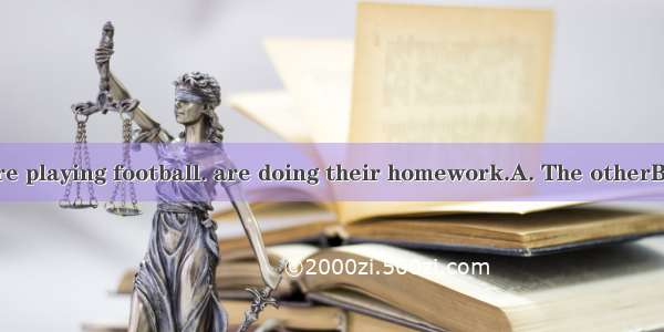 Some students are playing football. are doing their homework.A. The otherB. OtherC. Anothe