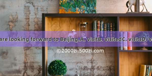 They are looking forward to Beijing.A. visitB. visitedC. visitsD. visiting