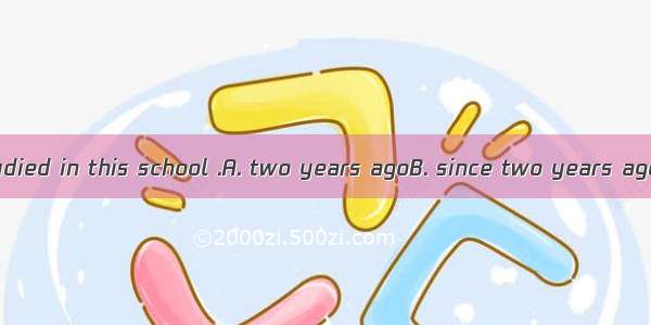 The twins has studied in this school .A. two years agoB. since two years ago C. for two ye