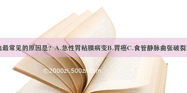 上消化道出血最常见的原因是？A.急性胃粘膜病变B.胃癌C.食管静脉曲张破裂D.食管癌E.消