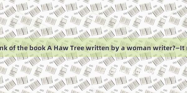 —What do you think of the book A Haw Tree written by a woman writer?—It reminds me of the