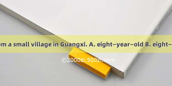 He is an  boy from a small village in Guangxi. A. eight—year—old B. eight—years—old C. eig