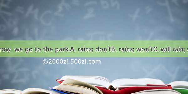 If it tomorrow  we go to the park.A. rains; don’tB. rains; won’tC. will rain; won’tD. will