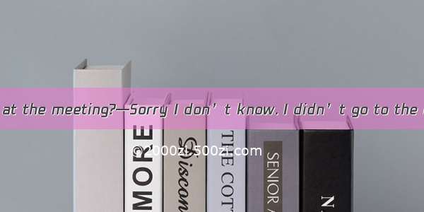 —Could you tell me at the meeting?—Sorry I don’t know. I didn’t go to the meeting that day