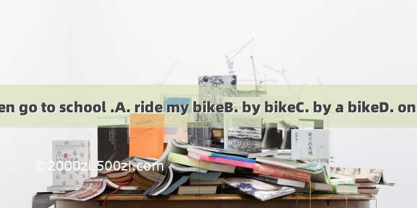 I often go to school .A. ride my bikeB. by bikeC. by a bikeD. on bike